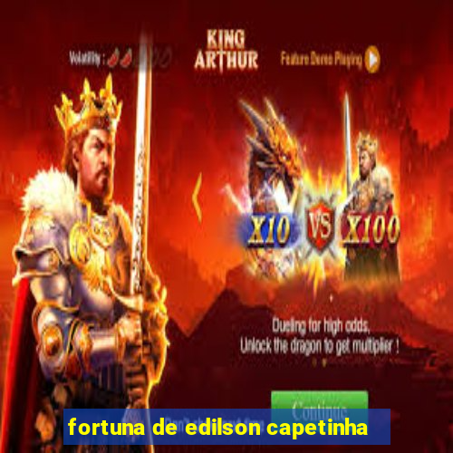 fortuna de edilson capetinha